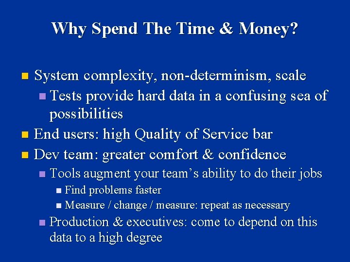 Why Spend The Time & Money? System complexity, non-determinism, scale n Tests provide hard