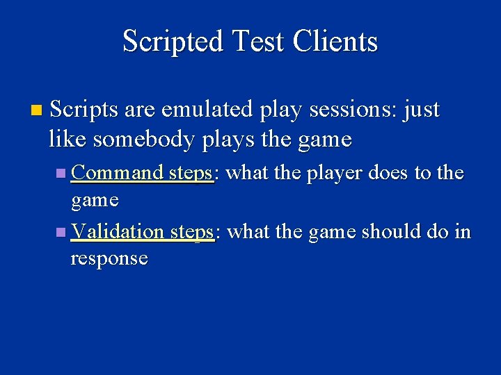 Scripted Test Clients n Scripts are emulated play sessions: just like somebody plays the