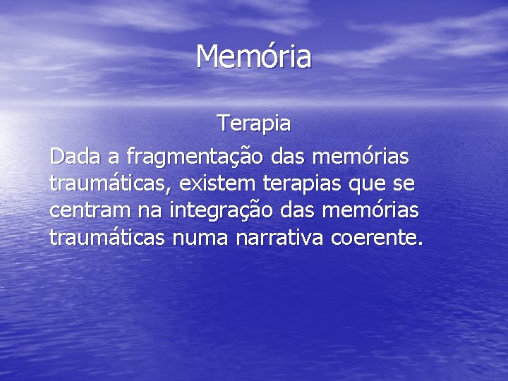 Memória Terapia Dada a fragmentação das memórias traumáticas, existem terapias que se centram na