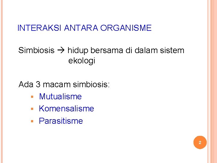 INTERAKSI ANTARA ORGANISME Simbiosis hidup bersama di dalam sistem ekologi Ada 3 macam simbiosis: