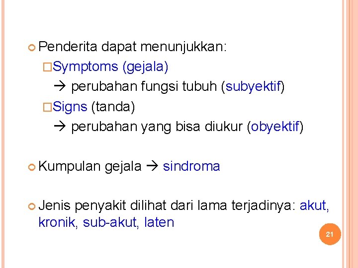  Penderita dapat menunjukkan: �Symptoms (gejala) perubahan fungsi tubuh (subyektif) �Signs (tanda) perubahan yang