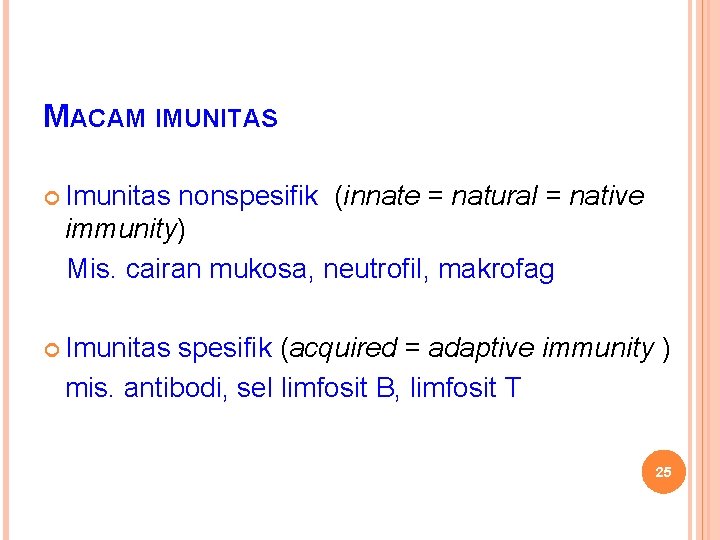 MACAM IMUNITAS Imunitas nonspesifik (innate = natural = native immunity) Mis. cairan mukosa, neutrofil,