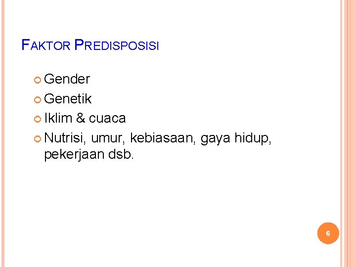 FAKTOR PREDISPOSISI Gender Genetik Iklim & cuaca Nutrisi, umur, kebiasaan, gaya hidup, pekerjaan dsb.