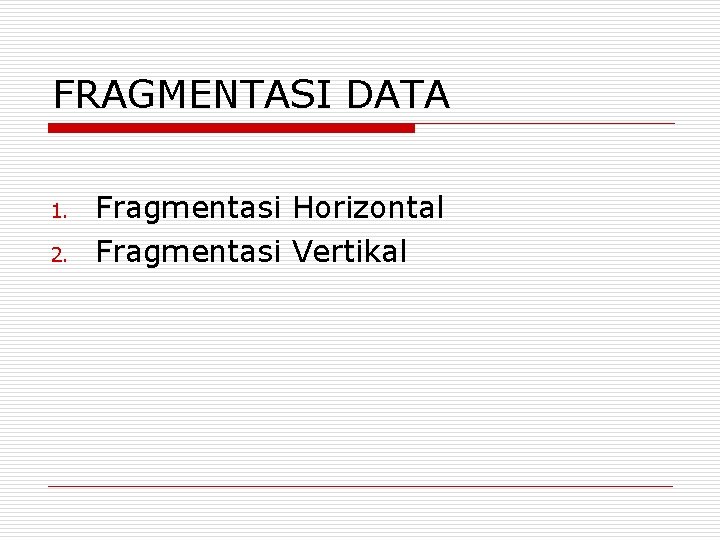 FRAGMENTASI DATA 1. 2. Fragmentasi Horizontal Fragmentasi Vertikal 