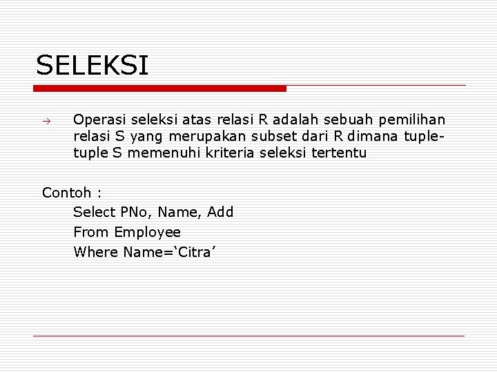 SELEKSI Operasi seleksi atas relasi R adalah sebuah pemilihan relasi S yang merupakan subset