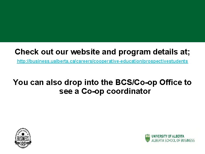 Check out our website and program details at; http: //business. ualberta. ca/careers/cooperative-education/prospectivestudents You can