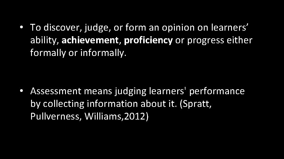  • To discover, judge, or form an opinion on learners’ ability, achievement, proficiency