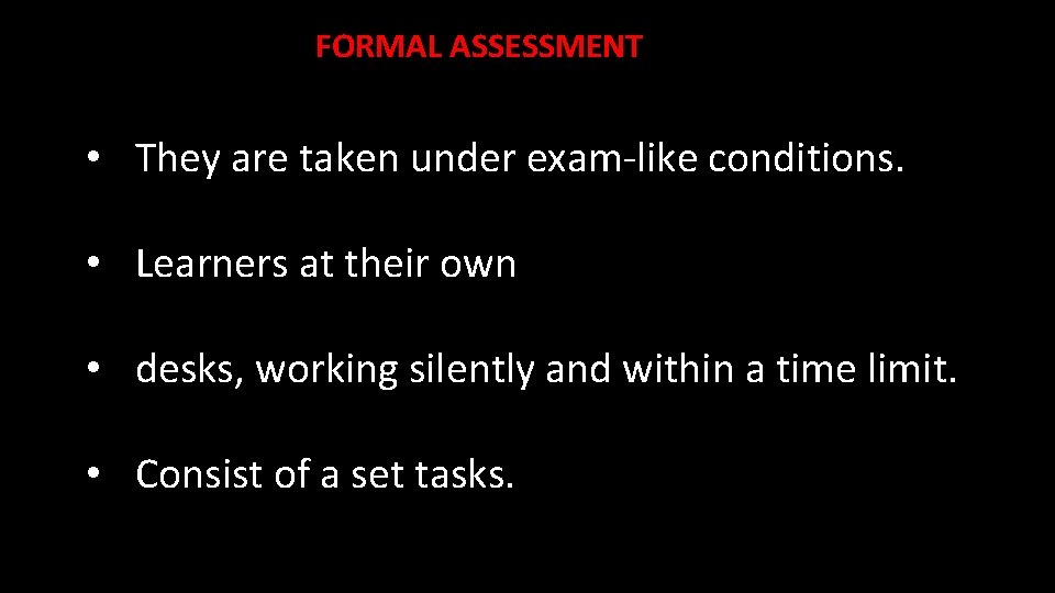 FORMAL ASSESSMENT • They are taken under exam-like conditions. • Learners at their own
