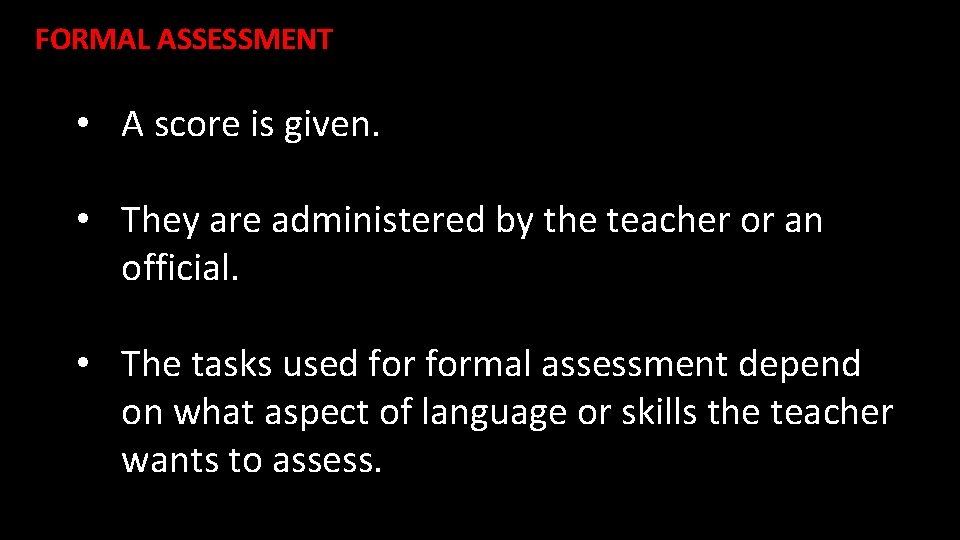 FORMAL ASSESSMENT • A score is given. • They are administered by the teacher