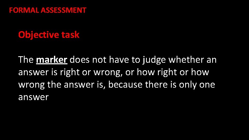 FORMAL ASSESSMENT Objective task The marker does not have to judge whether an answer