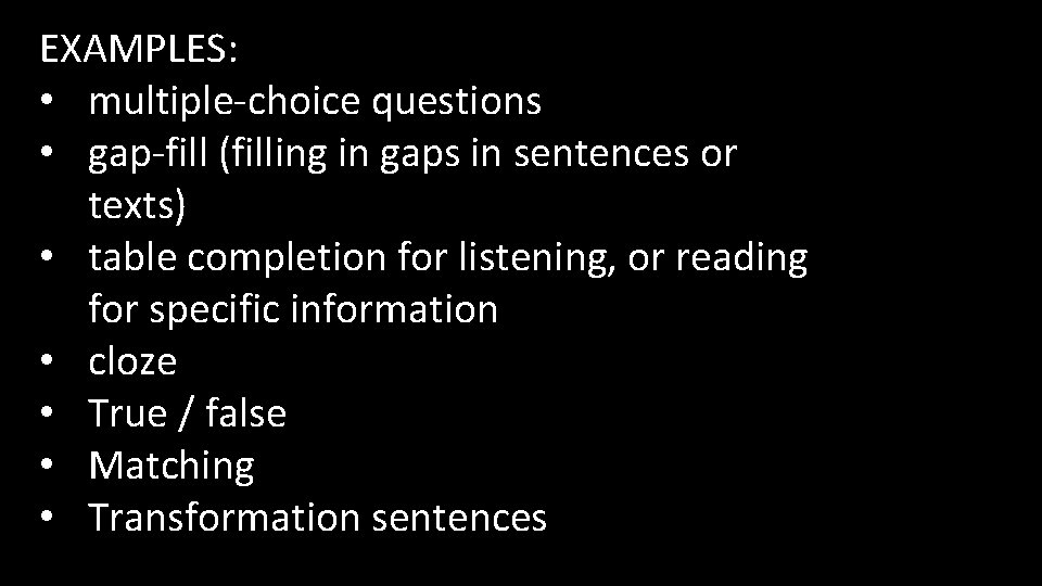 EXAMPLES: • multiple-choice questions • gap-fill (filling in gaps in sentences or texts) •