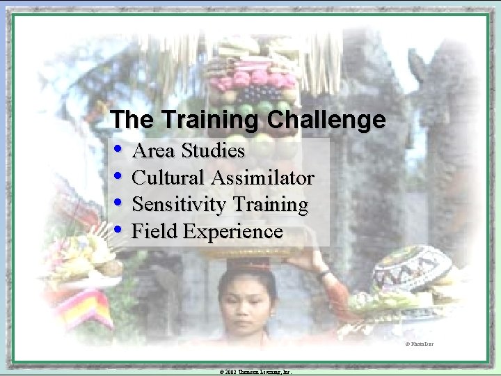The Training Challenge • Area Studies • Cultural Assimilator • Sensitivity Training • Field