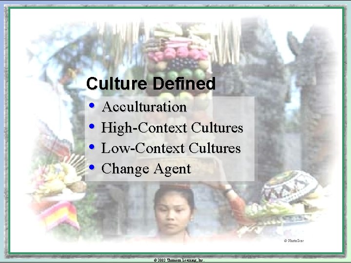 Culture Defined • Acculturation • High-Context Cultures • Low-Context Cultures • Change Agent ©