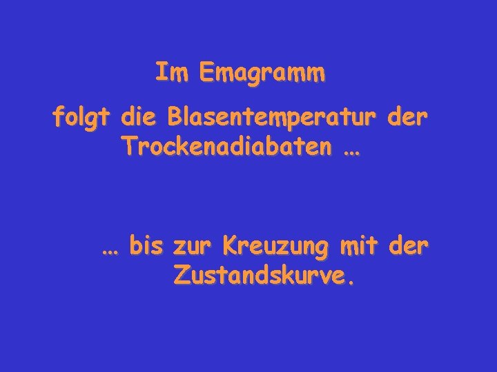 Im Emagramm folgt die Blasentemperatur der Trockenadiabaten … … bis zur Kreuzung mit der