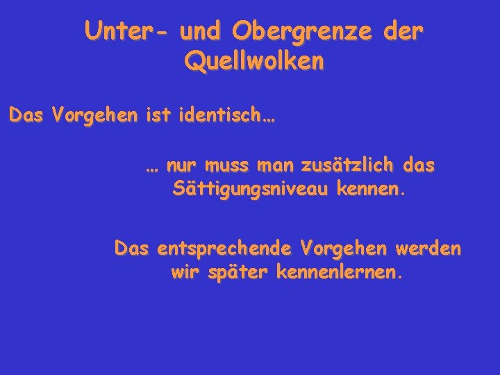 Unter- und Obergrenze der Quellwolken Das Vorgehen ist identisch… … nur muss man zusätzlich