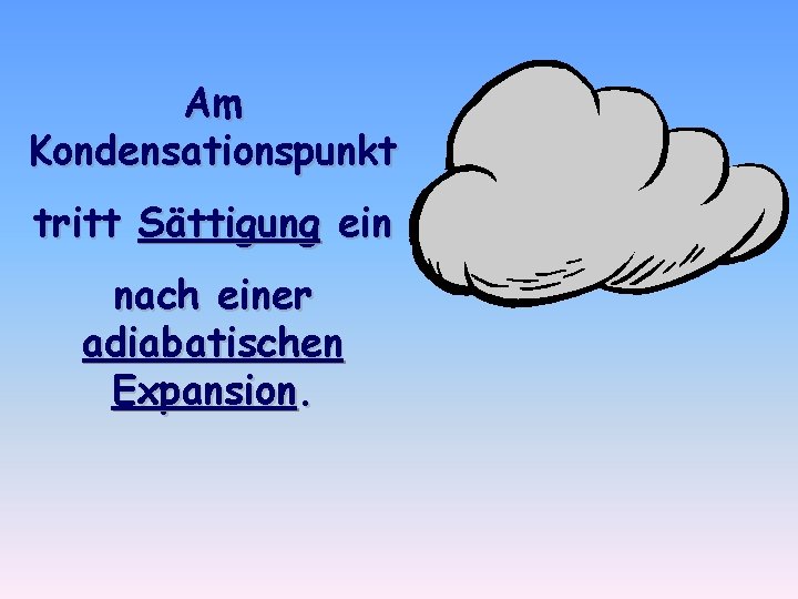 Am Kondensationspunkt tritt Sättigung ein nach einer adiabatischen Expansion. 