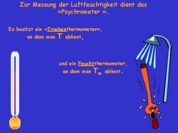 Zur Messung der Luftfeuchtigkeit dient das «Psychrometer » . Es besitzt ein «Trockenthermometer» ,