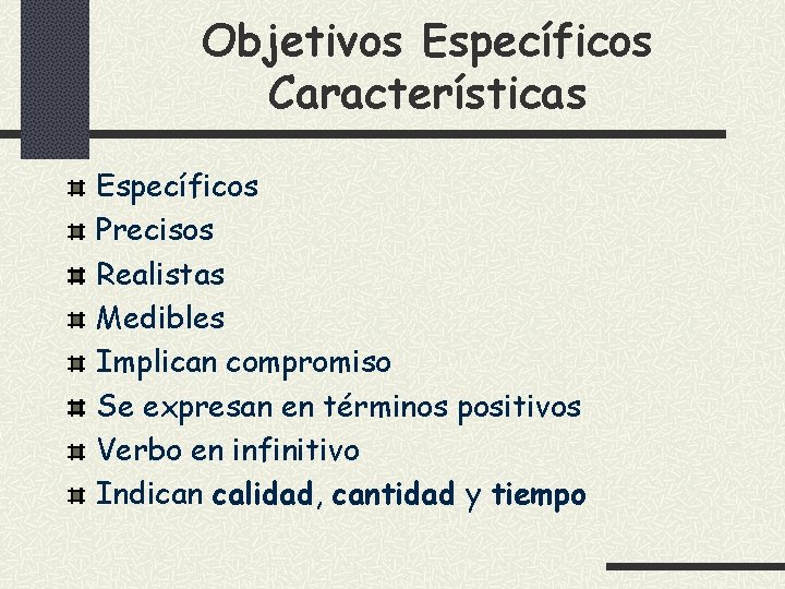 Objetivos Específicos Características Específicos Precisos Realistas Medibles Implican compromiso Se expresan en términos positivos