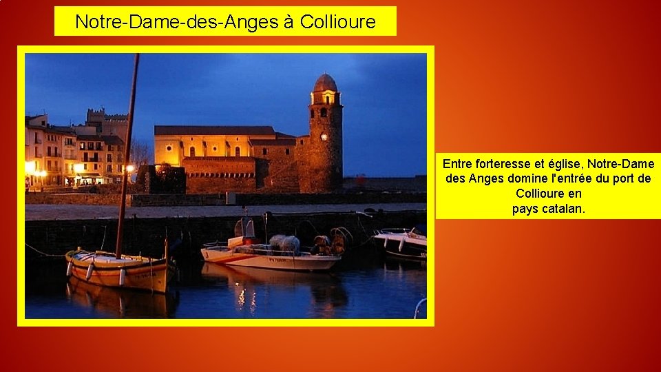 Notre-Dame-des-Anges à Collioure Entre forteresse et église, Notre-Dame des Anges domine l'entrée du port