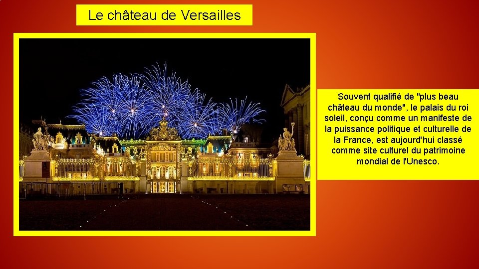 Le château de Versailles Souvent qualifié de "plus beau château du monde", le palais