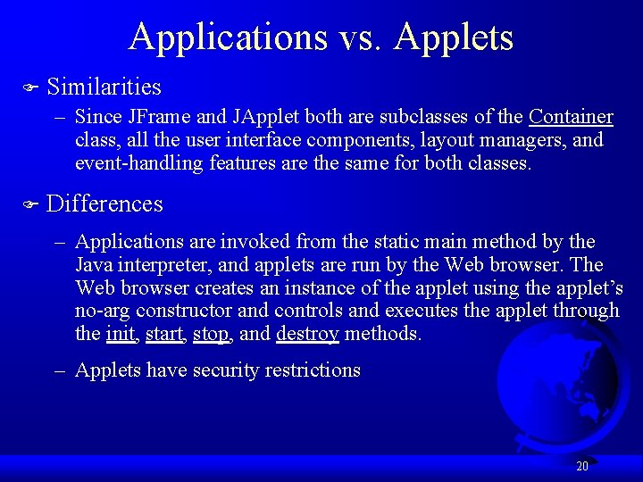 Applications vs. Applets F Similarities – Since JFrame and JApplet both are subclasses of