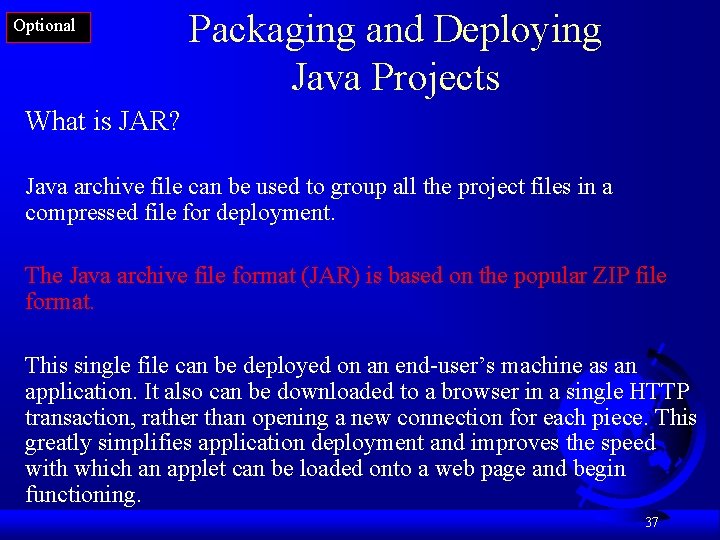 Optional Packaging and Deploying Java Projects What is JAR? Java archive file can be