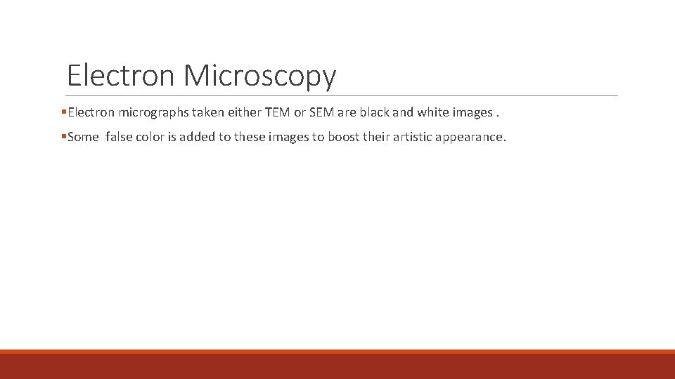 Electron Microscopy §Electron micrographs taken either TEM or SEM are black and white images.