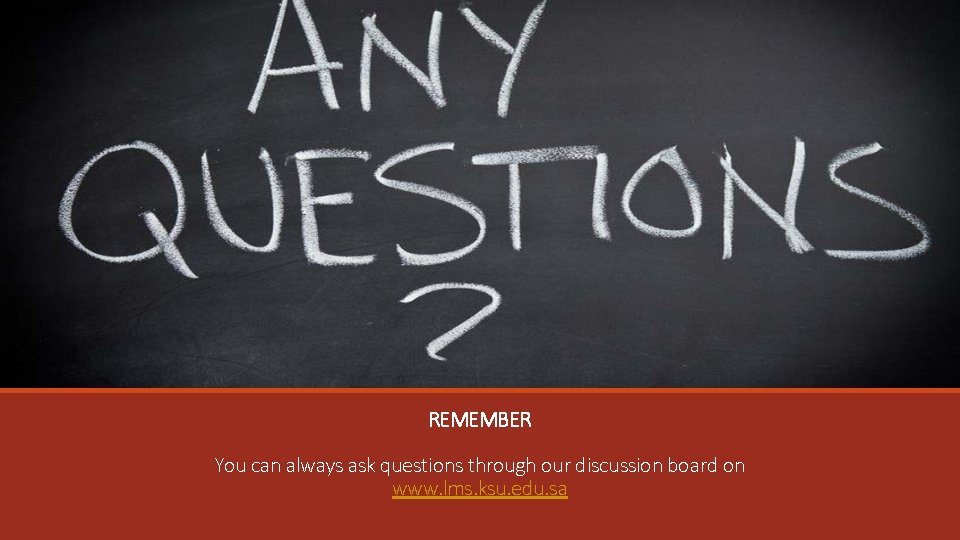 REMEMBER You can always ask questions through our discussion board on www. lms. ksu.