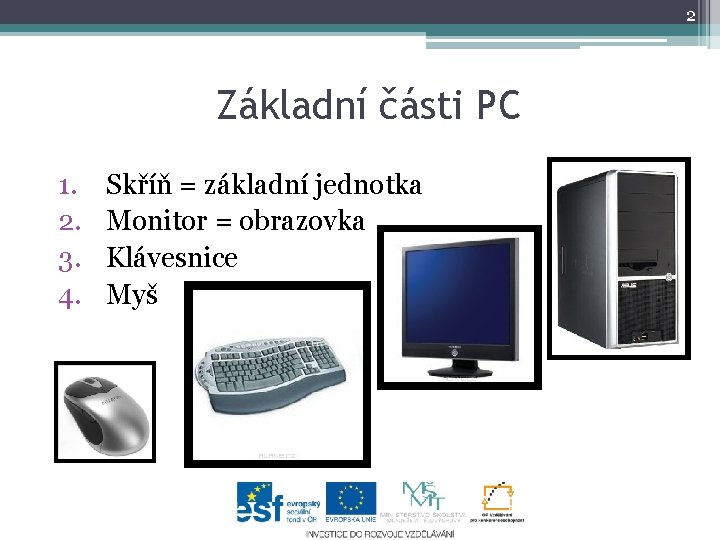 2 Základní části PC 1. 2. 3. 4. Skříň = základní jednotka Monitor = 2 Základní části PC 1. 2. 3. 4. Skříň = základní jednotka Monitor =