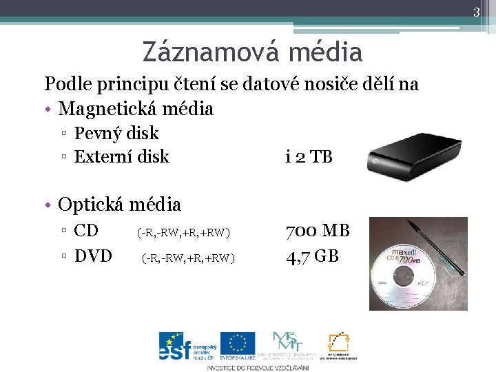 3 Záznamová média Podle principu čtení se datové nosiče dělí na • Magnetická média 3 Záznamová média Podle principu čtení se datové nosiče dělí na • Magnetická média