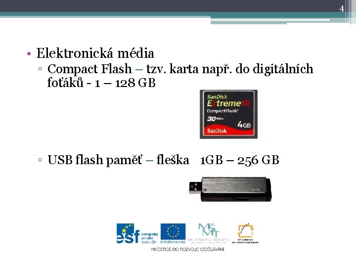 4 • Elektronická média ▫ Compact Flash – tzv. karta např. do digitálních foťáků 4 • Elektronická média ▫ Compact Flash – tzv. karta např. do digitálních foťáků