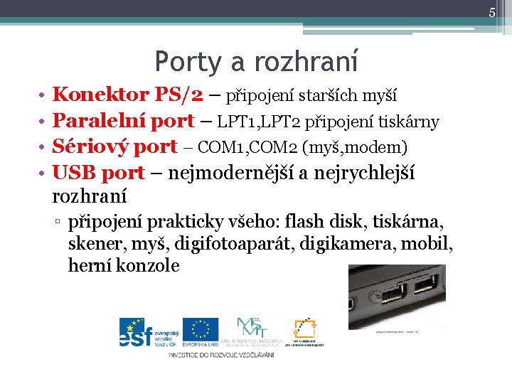 5 Porty a rozhraní • • Konektor PS/2 – připojení starších myší Paralelní port 5 Porty a rozhraní • • Konektor PS/2 – připojení starších myší Paralelní port