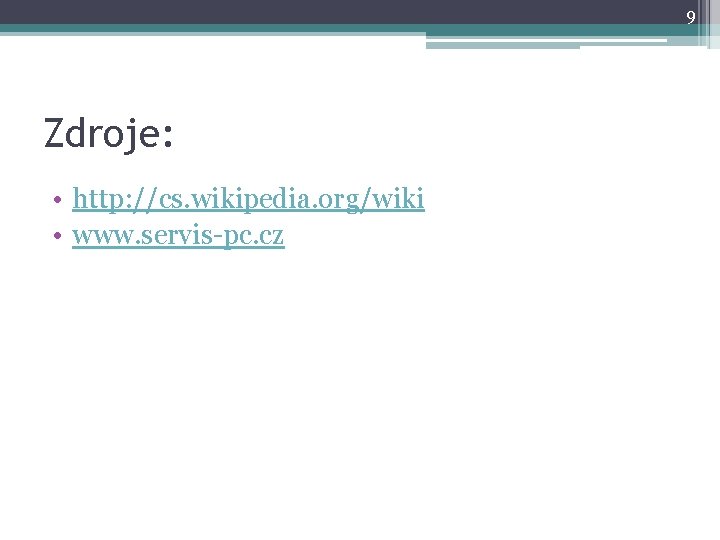 9 Zdroje: • http: //cs. wikipedia. org/wiki • www. servis-pc. cz 9 Zdroje: • http: //cs. wikipedia. org/wiki • www. servis-pc. cz