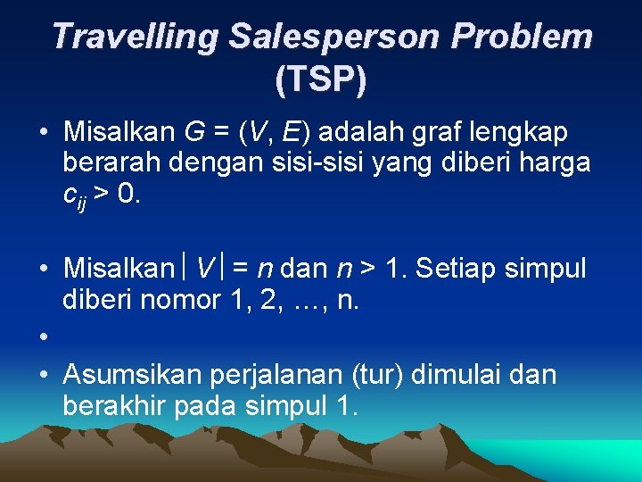 Travelling Salesperson Problem (TSP) • Misalkan G = (V, E) adalah graf lengkap berarah