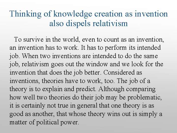Thinking of knowledge creation as invention also dispels relativism To survive in the world,