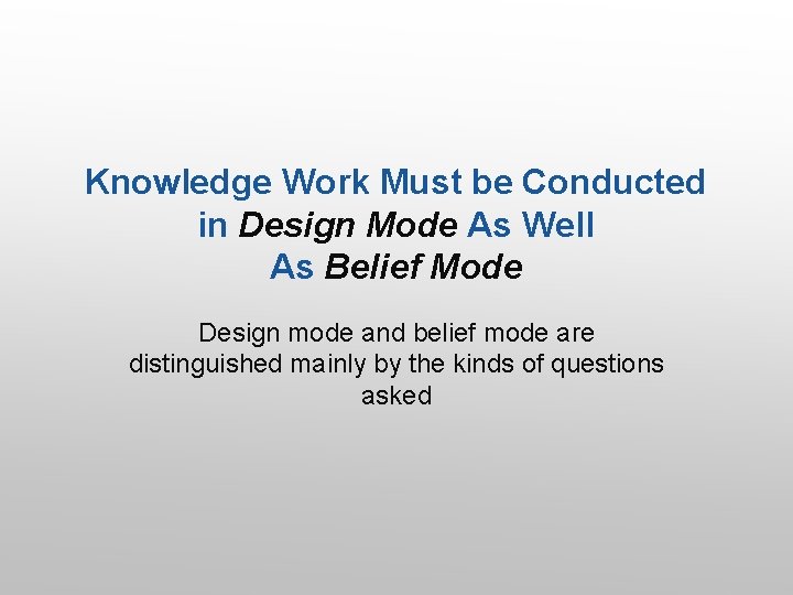 Knowledge Work Must be Conducted in Design Mode As Well As Belief Mode Design