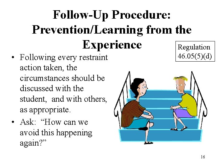Follow-Up Procedure: Prevention/Learning from the Experience Regulation • Following every restraint action taken, the