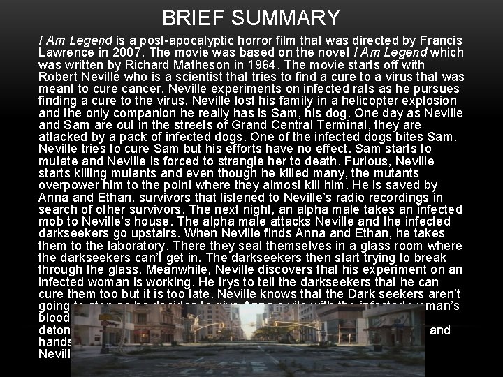 BRIEF SUMMARY I Am Legend is a post-apocalyptic horror film that was directed by