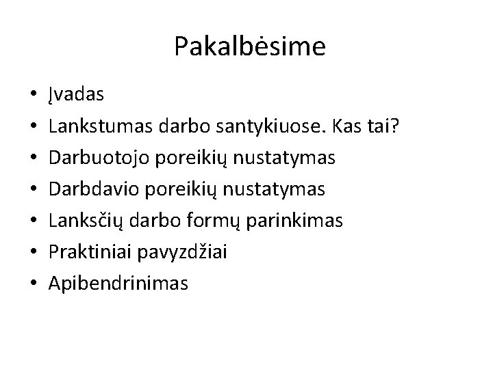 Pakalbėsime • • Įvadas Lankstumas darbo santykiuose. Kas tai? Darbuotojo poreikių nustatymas Darbdavio poreikių