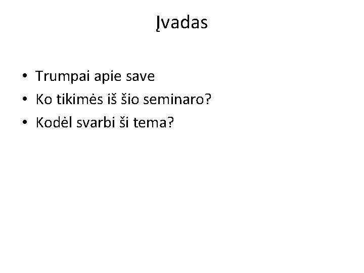 Įvadas • Trumpai apie save • Ko tikimės iš šio seminaro? • Kodėl svarbi