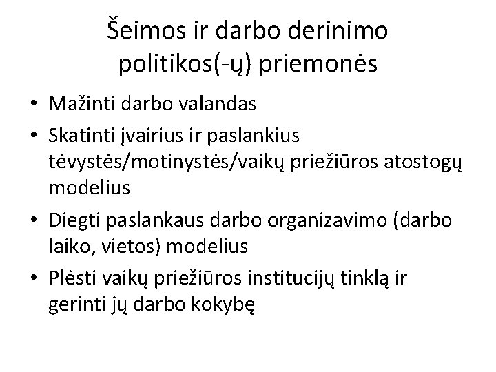 Šeimos ir darbo derinimo politikos(-ų) priemonės • Mažinti darbo valandas • Skatinti įvairius ir