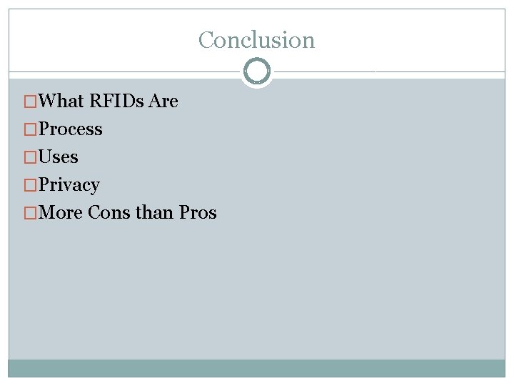 Conclusion �What RFIDs Are �Process �Uses �Privacy �More Cons than Pros 