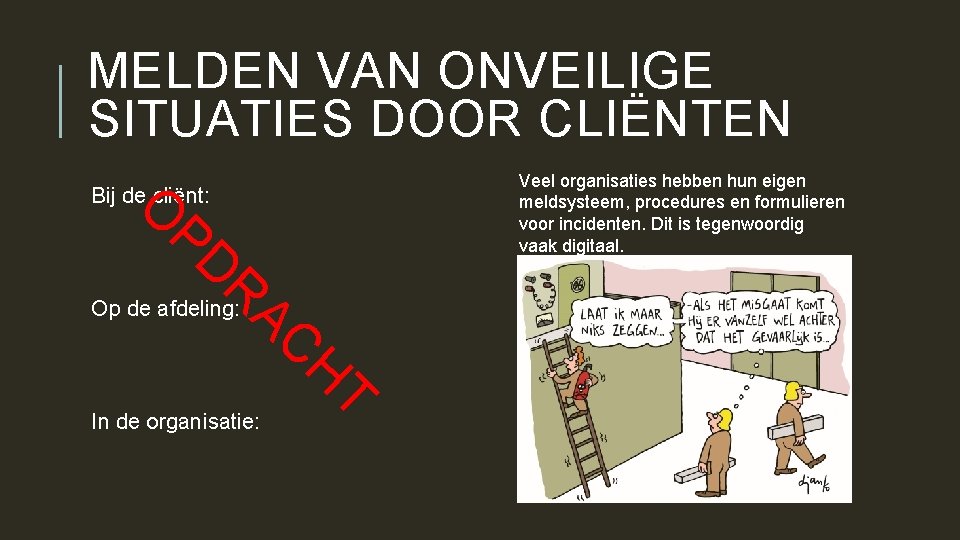 MELDEN VAN ONVEILIGE SITUATIES DOOR CLIËNTEN O Veel organisaties hebben hun eigen meldsysteem, procedures