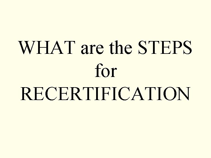 WHAT are the STEPS for RECERTIFICATION 