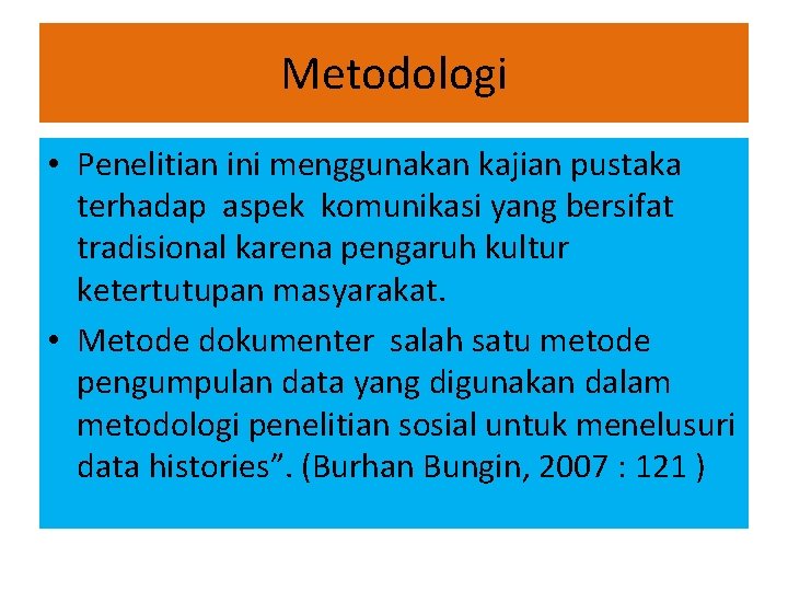 Metodologi • Penelitian ini menggunakan kajian pustaka terhadap aspek komunikasi yang bersifat tradisional karena