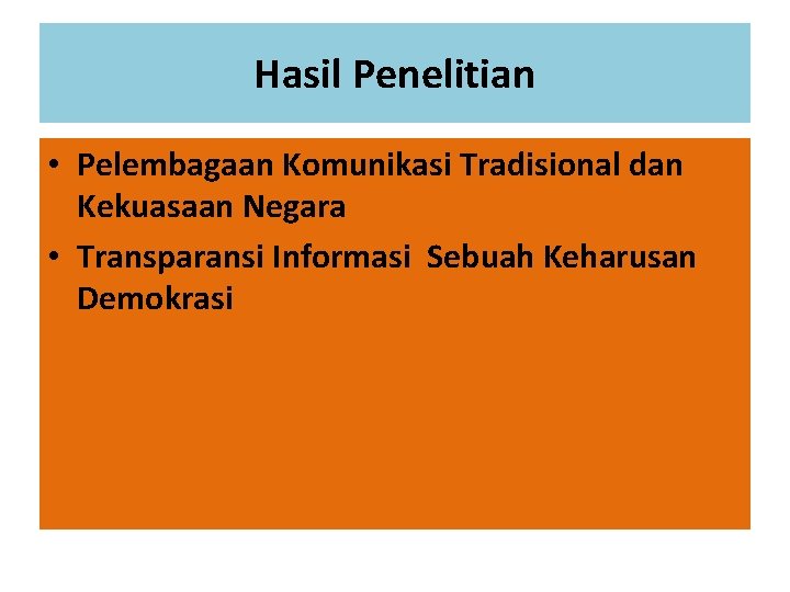 Hasil Penelitian • Pelembagaan Komunikasi Tradisional dan Kekuasaan Negara • Transparansi Informasi Sebuah Keharusan