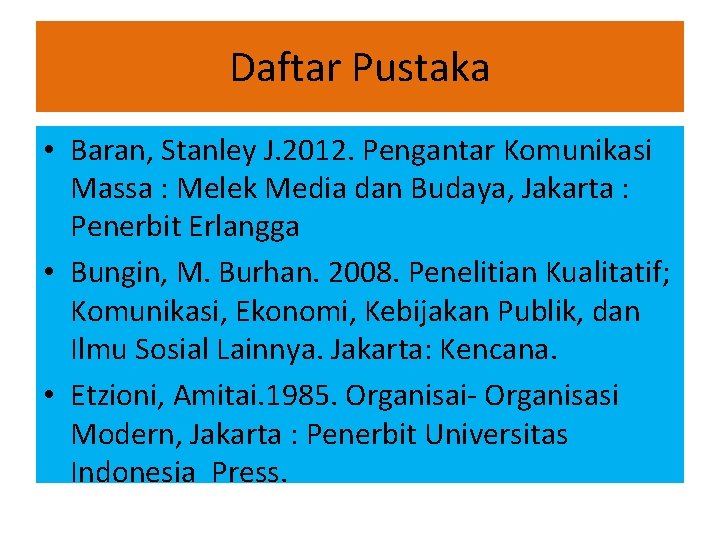 Daftar Pustaka • Baran, Stanley J. 2012. Pengantar Komunikasi Massa : Melek Media dan