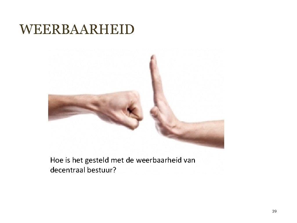 WEERBAARHEID Hoe is het gesteld met de weerbaarheid van decentraal bestuur? 39 