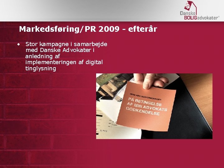 Markedsføring/PR 2009 - efterår • Stor kampagne i samarbejde med Danske Advokater i anledning