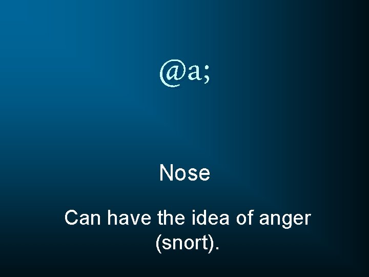 @a; Nose Can have the idea of anger (snort). 